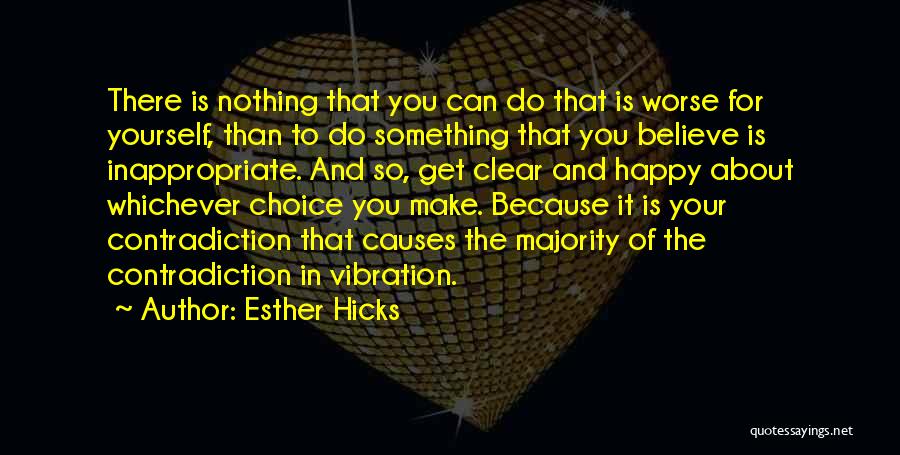 Esther Hicks Quotes: There Is Nothing That You Can Do That Is Worse For Yourself, Than To Do Something That You Believe Is