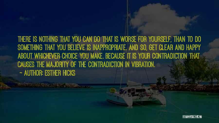 Esther Hicks Quotes: There Is Nothing That You Can Do That Is Worse For Yourself, Than To Do Something That You Believe Is