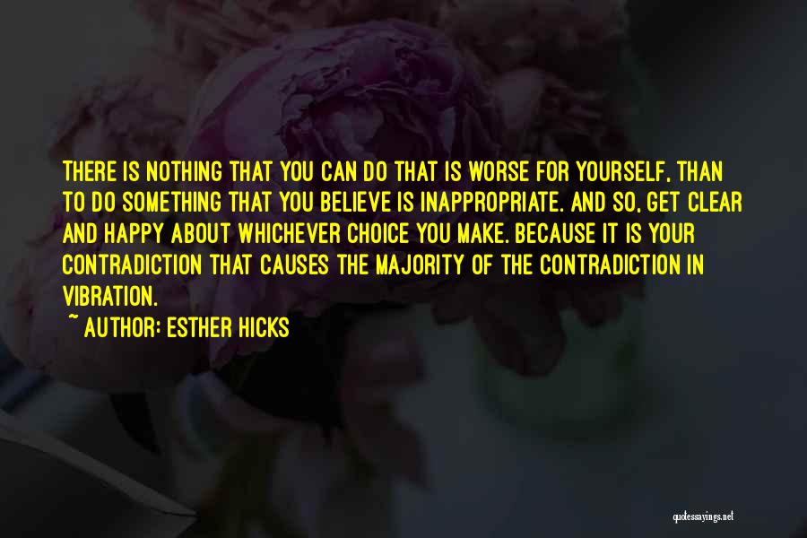 Esther Hicks Quotes: There Is Nothing That You Can Do That Is Worse For Yourself, Than To Do Something That You Believe Is