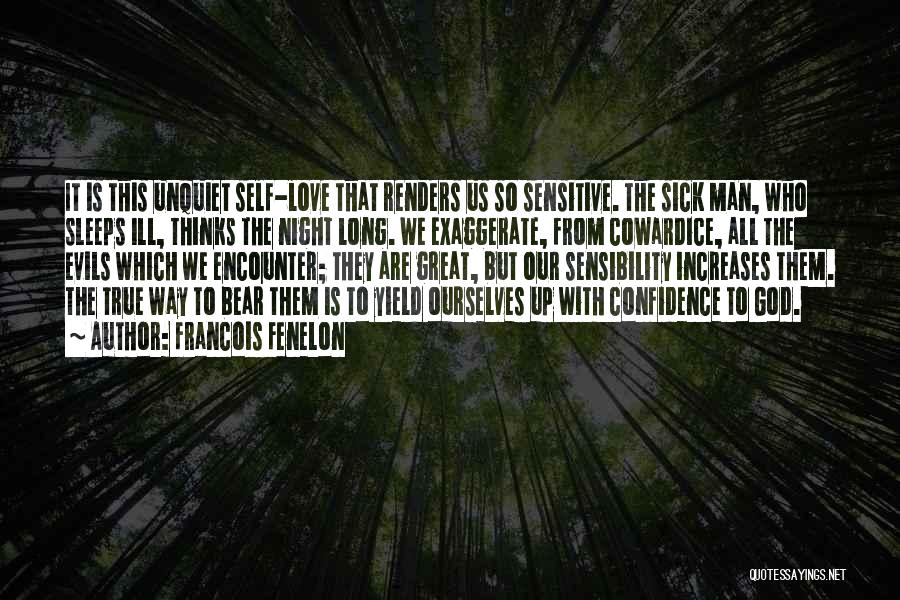 Francois Fenelon Quotes: It Is This Unquiet Self-love That Renders Us So Sensitive. The Sick Man, Who Sleeps Ill, Thinks The Night Long.