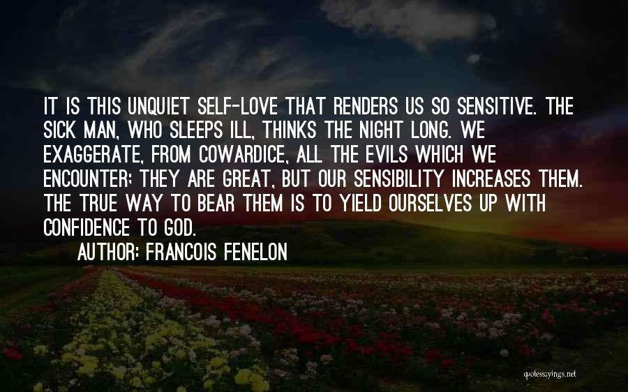 Francois Fenelon Quotes: It Is This Unquiet Self-love That Renders Us So Sensitive. The Sick Man, Who Sleeps Ill, Thinks The Night Long.