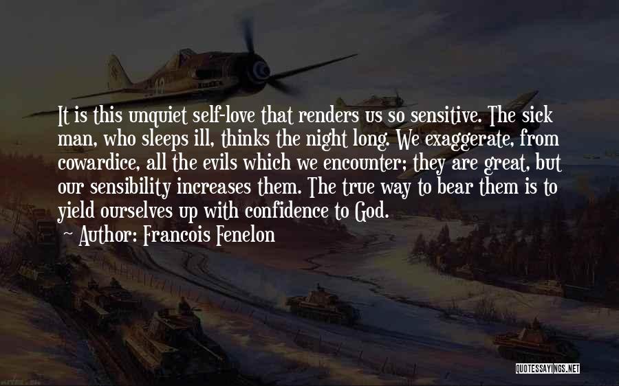 Francois Fenelon Quotes: It Is This Unquiet Self-love That Renders Us So Sensitive. The Sick Man, Who Sleeps Ill, Thinks The Night Long.