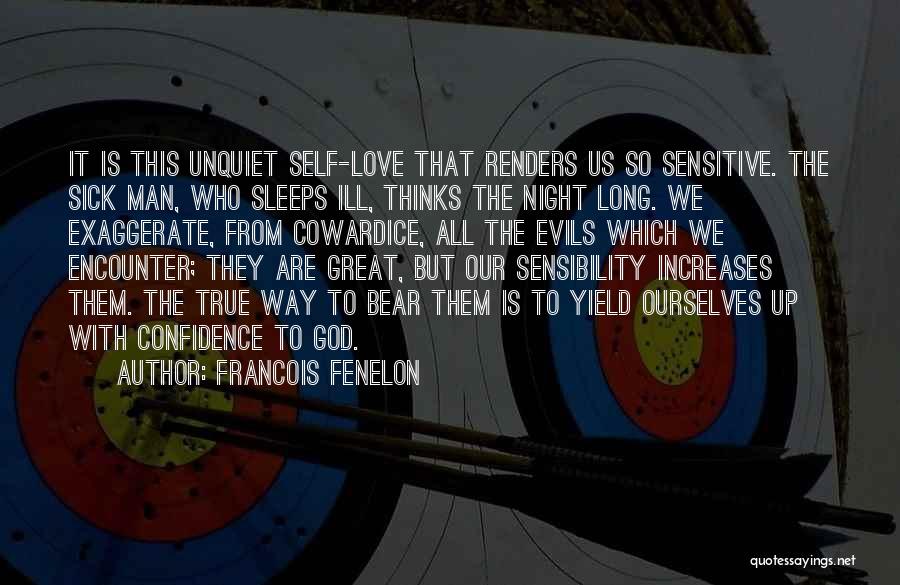 Francois Fenelon Quotes: It Is This Unquiet Self-love That Renders Us So Sensitive. The Sick Man, Who Sleeps Ill, Thinks The Night Long.