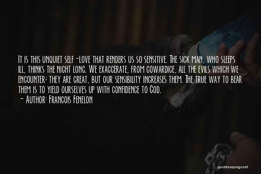 Francois Fenelon Quotes: It Is This Unquiet Self-love That Renders Us So Sensitive. The Sick Man, Who Sleeps Ill, Thinks The Night Long.