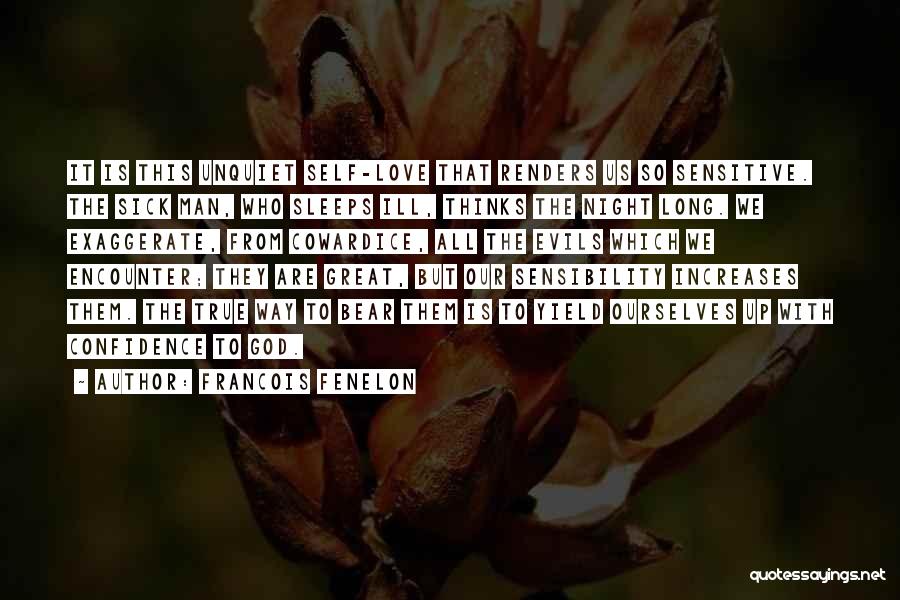 Francois Fenelon Quotes: It Is This Unquiet Self-love That Renders Us So Sensitive. The Sick Man, Who Sleeps Ill, Thinks The Night Long.