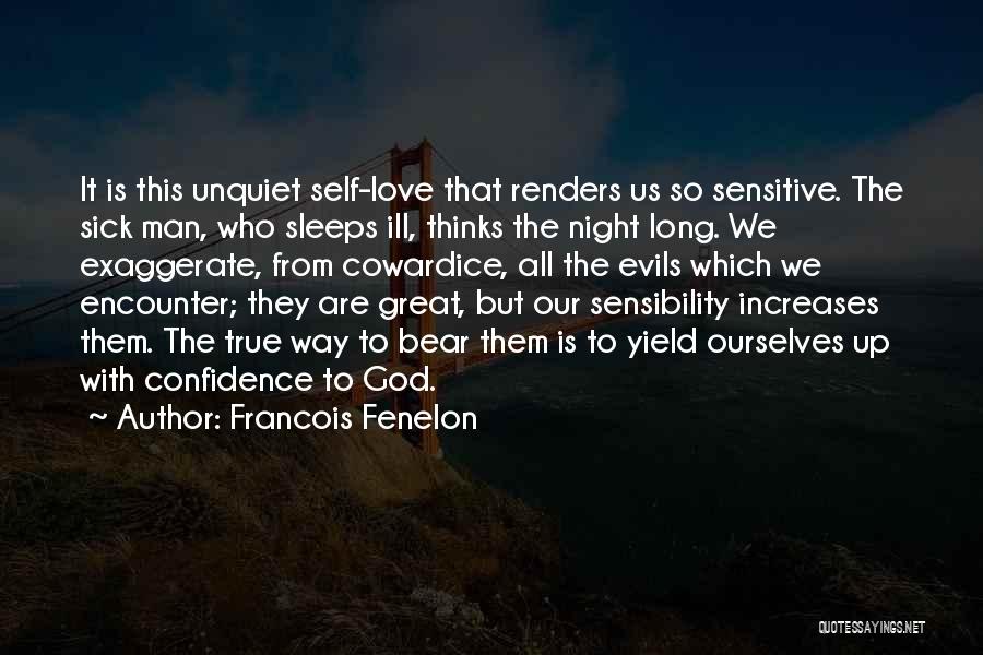 Francois Fenelon Quotes: It Is This Unquiet Self-love That Renders Us So Sensitive. The Sick Man, Who Sleeps Ill, Thinks The Night Long.