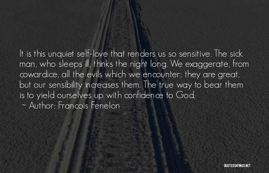 Francois Fenelon Quotes: It Is This Unquiet Self-love That Renders Us So Sensitive. The Sick Man, Who Sleeps Ill, Thinks The Night Long.