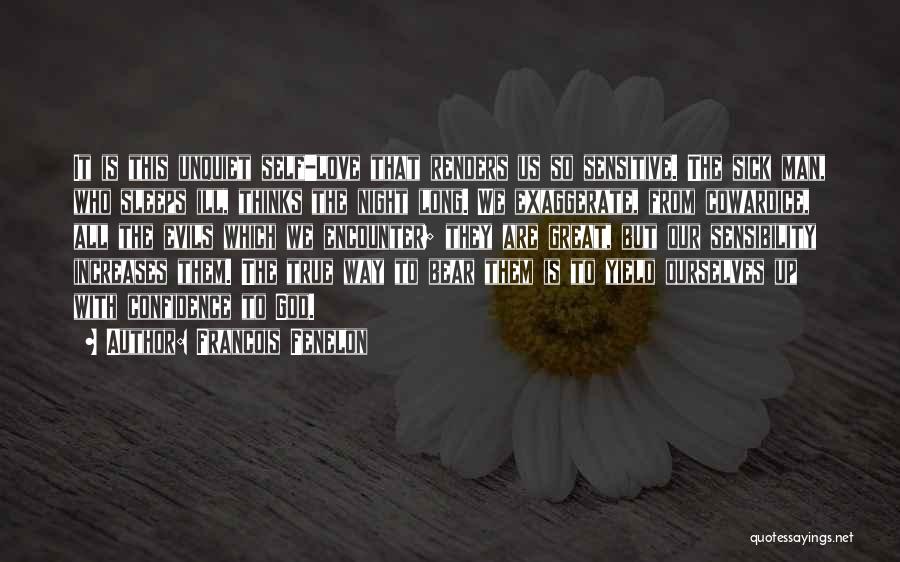 Francois Fenelon Quotes: It Is This Unquiet Self-love That Renders Us So Sensitive. The Sick Man, Who Sleeps Ill, Thinks The Night Long.
