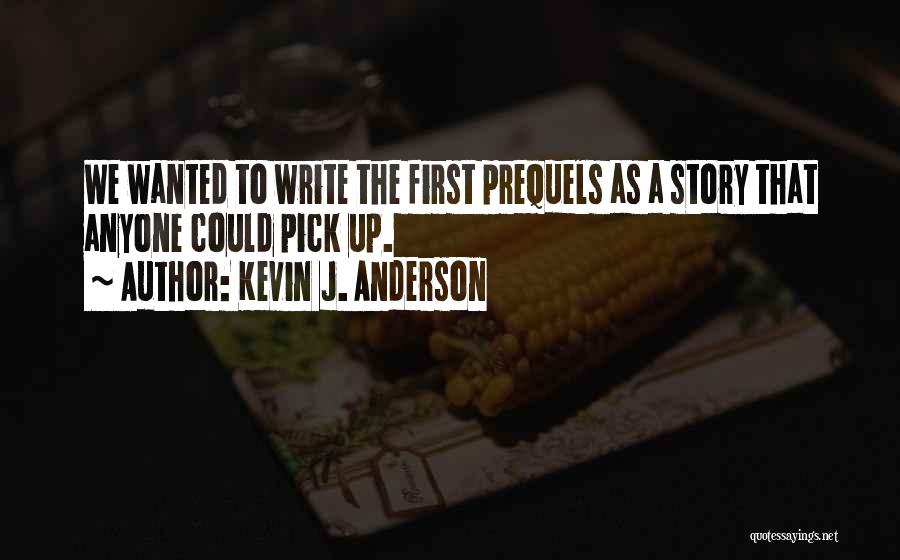 Kevin J. Anderson Quotes: We Wanted To Write The First Prequels As A Story That Anyone Could Pick Up.