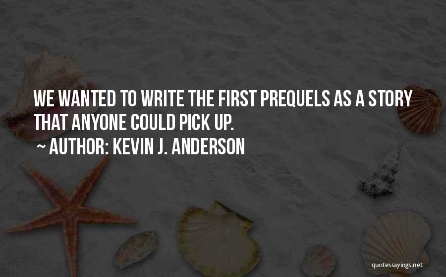 Kevin J. Anderson Quotes: We Wanted To Write The First Prequels As A Story That Anyone Could Pick Up.