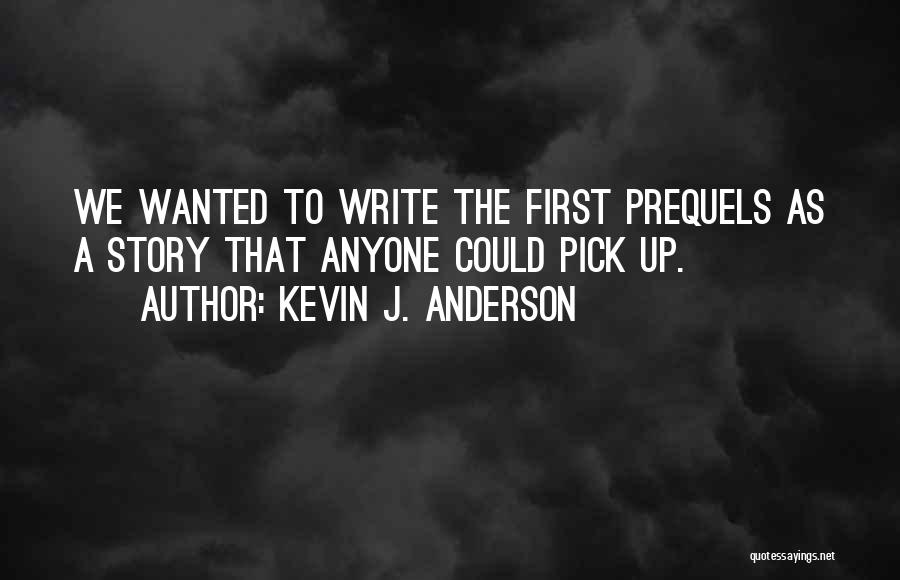 Kevin J. Anderson Quotes: We Wanted To Write The First Prequels As A Story That Anyone Could Pick Up.