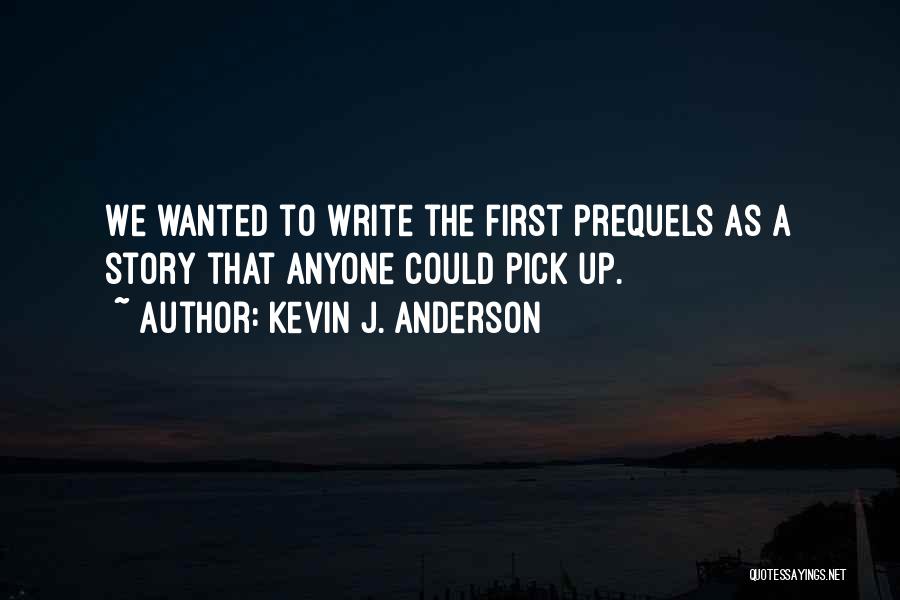 Kevin J. Anderson Quotes: We Wanted To Write The First Prequels As A Story That Anyone Could Pick Up.