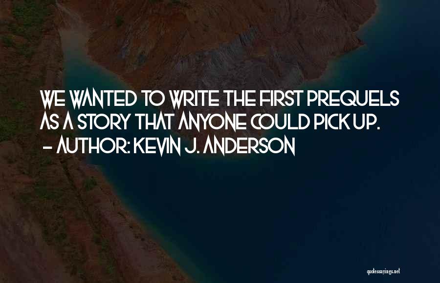 Kevin J. Anderson Quotes: We Wanted To Write The First Prequels As A Story That Anyone Could Pick Up.