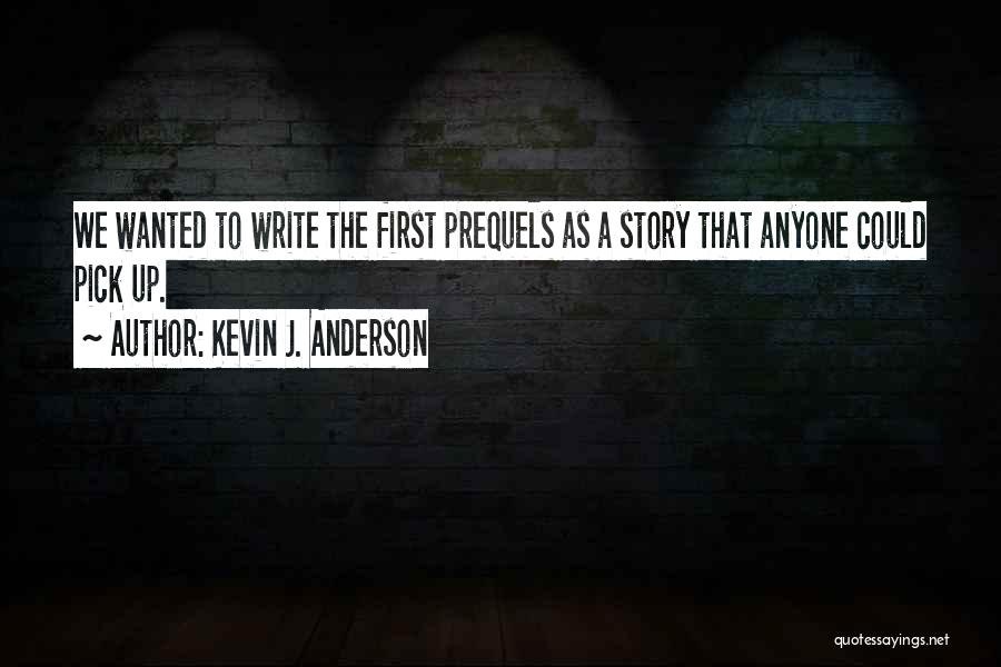 Kevin J. Anderson Quotes: We Wanted To Write The First Prequels As A Story That Anyone Could Pick Up.
