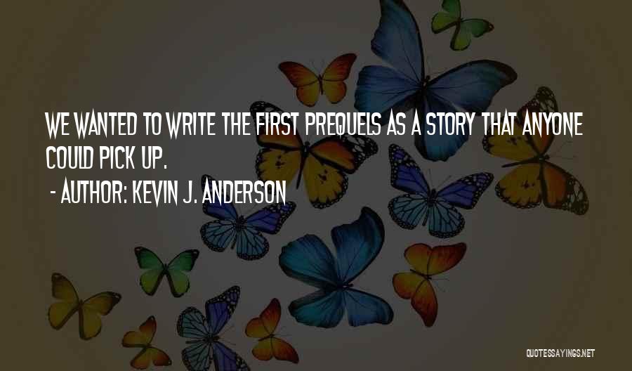 Kevin J. Anderson Quotes: We Wanted To Write The First Prequels As A Story That Anyone Could Pick Up.