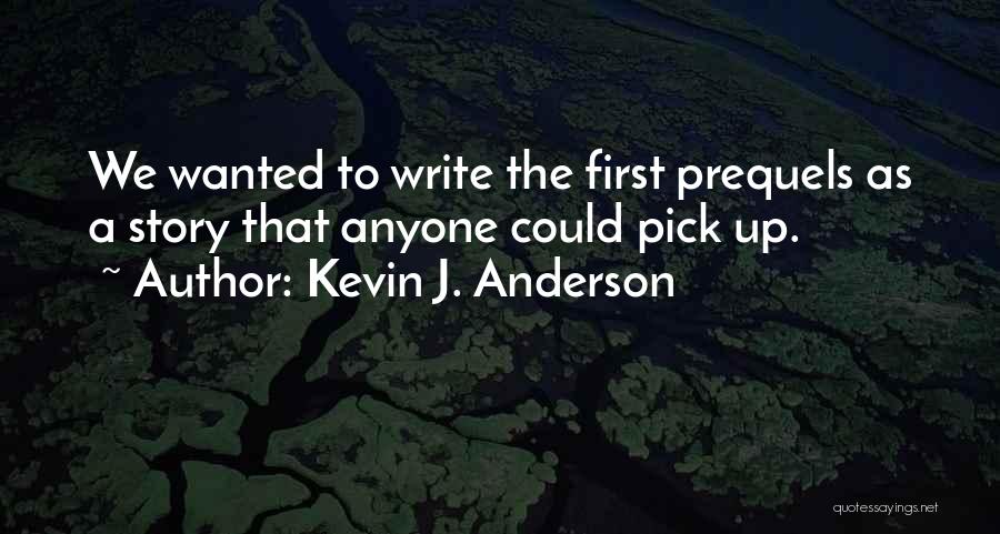 Kevin J. Anderson Quotes: We Wanted To Write The First Prequels As A Story That Anyone Could Pick Up.