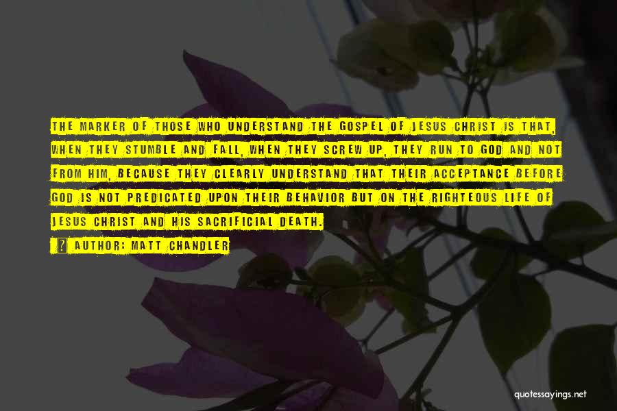 Matt Chandler Quotes: The Marker Of Those Who Understand The Gospel Of Jesus Christ Is That, When They Stumble And Fall, When They