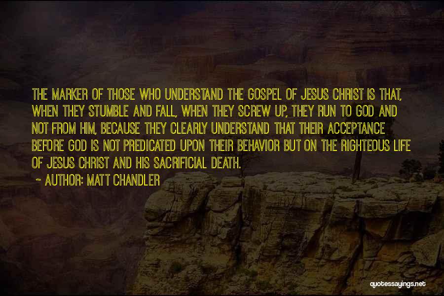 Matt Chandler Quotes: The Marker Of Those Who Understand The Gospel Of Jesus Christ Is That, When They Stumble And Fall, When They