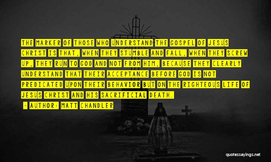 Matt Chandler Quotes: The Marker Of Those Who Understand The Gospel Of Jesus Christ Is That, When They Stumble And Fall, When They