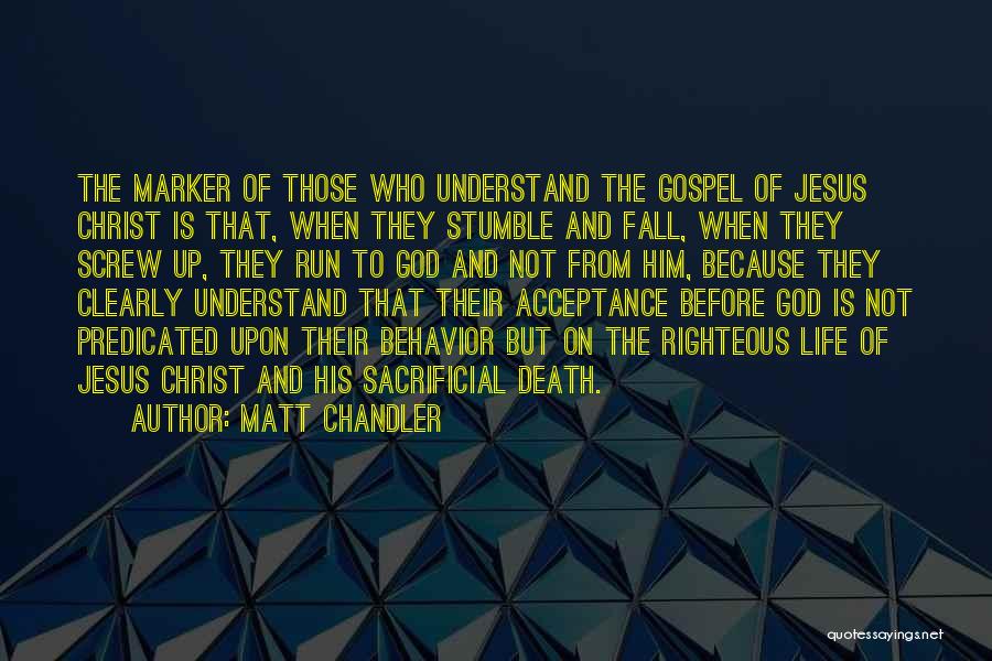 Matt Chandler Quotes: The Marker Of Those Who Understand The Gospel Of Jesus Christ Is That, When They Stumble And Fall, When They