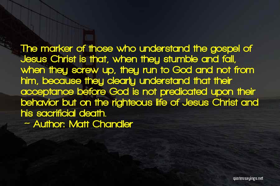 Matt Chandler Quotes: The Marker Of Those Who Understand The Gospel Of Jesus Christ Is That, When They Stumble And Fall, When They