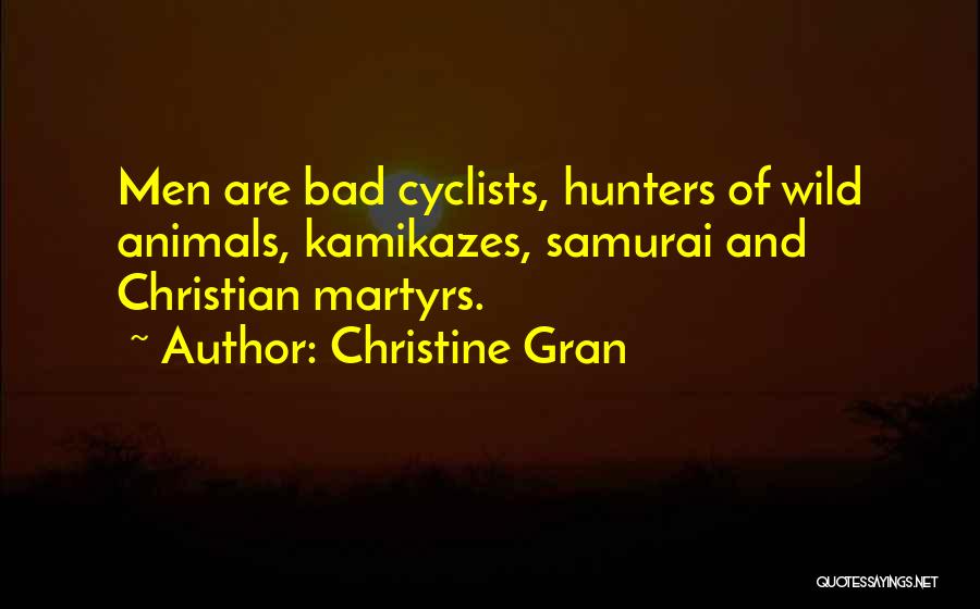 Christine Gran Quotes: Men Are Bad Cyclists, Hunters Of Wild Animals, Kamikazes, Samurai And Christian Martyrs.