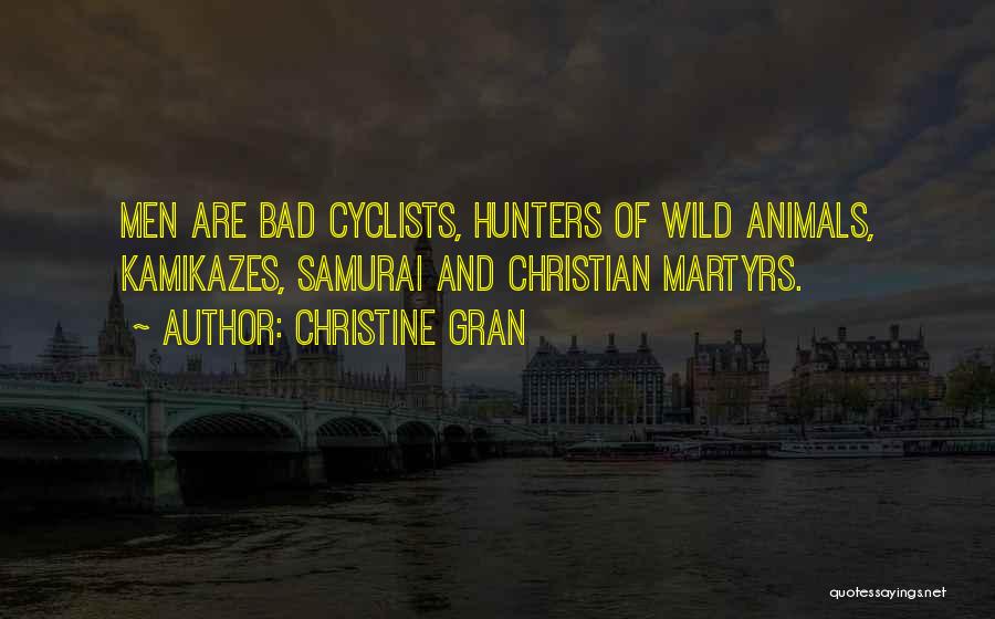 Christine Gran Quotes: Men Are Bad Cyclists, Hunters Of Wild Animals, Kamikazes, Samurai And Christian Martyrs.