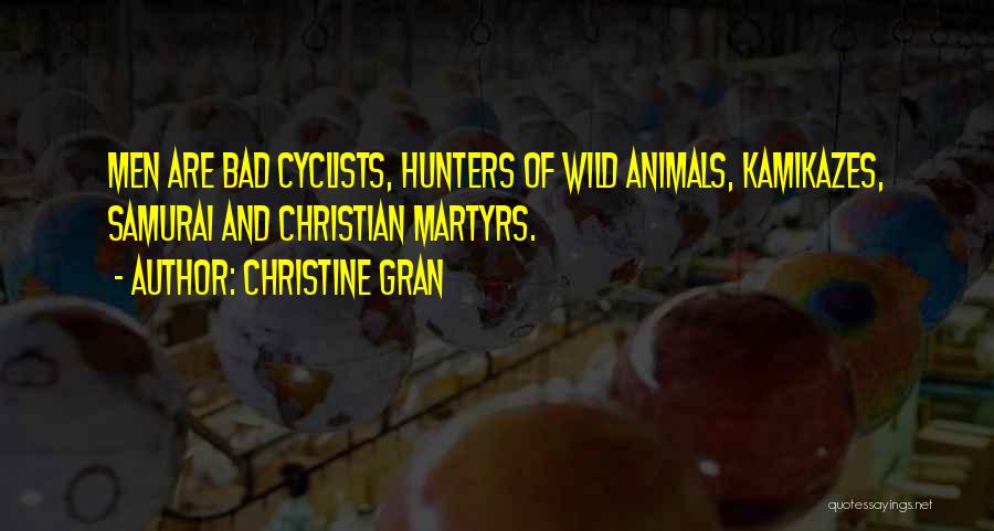 Christine Gran Quotes: Men Are Bad Cyclists, Hunters Of Wild Animals, Kamikazes, Samurai And Christian Martyrs.