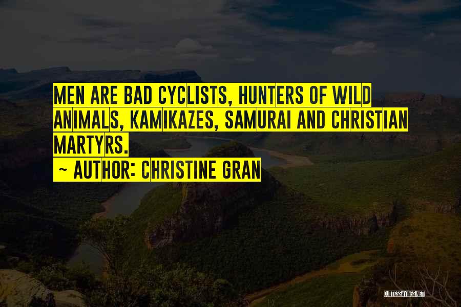 Christine Gran Quotes: Men Are Bad Cyclists, Hunters Of Wild Animals, Kamikazes, Samurai And Christian Martyrs.