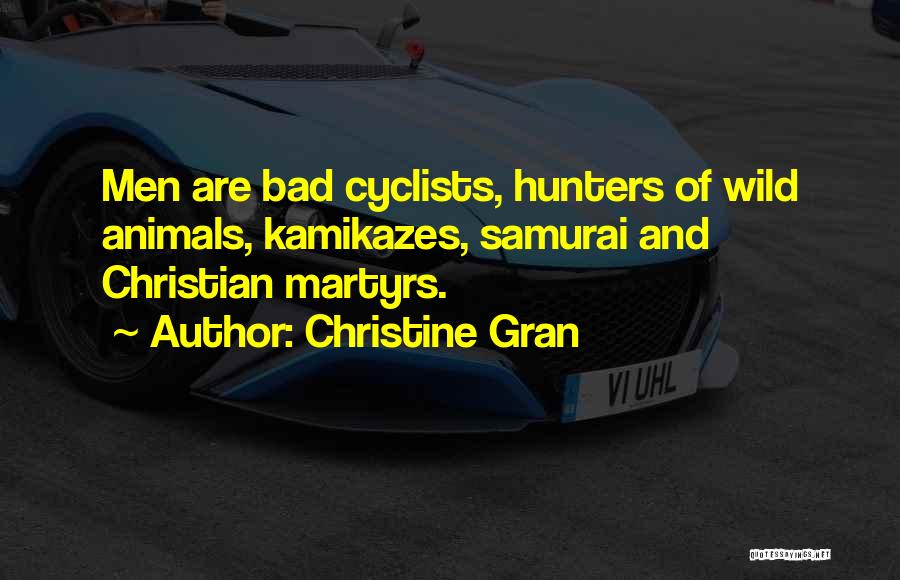 Christine Gran Quotes: Men Are Bad Cyclists, Hunters Of Wild Animals, Kamikazes, Samurai And Christian Martyrs.