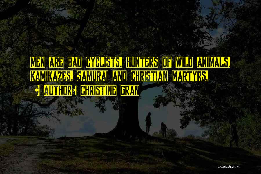 Christine Gran Quotes: Men Are Bad Cyclists, Hunters Of Wild Animals, Kamikazes, Samurai And Christian Martyrs.