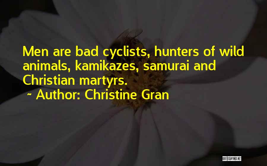 Christine Gran Quotes: Men Are Bad Cyclists, Hunters Of Wild Animals, Kamikazes, Samurai And Christian Martyrs.