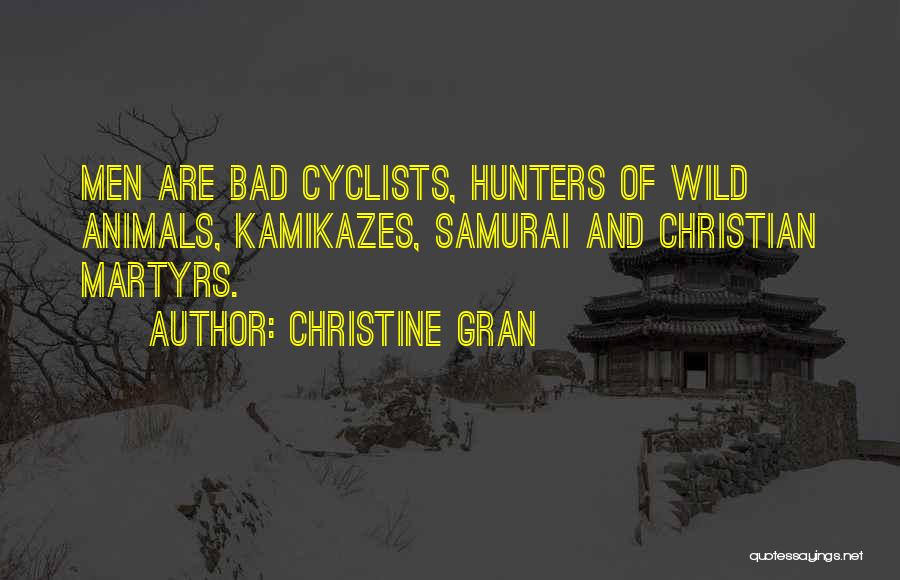 Christine Gran Quotes: Men Are Bad Cyclists, Hunters Of Wild Animals, Kamikazes, Samurai And Christian Martyrs.