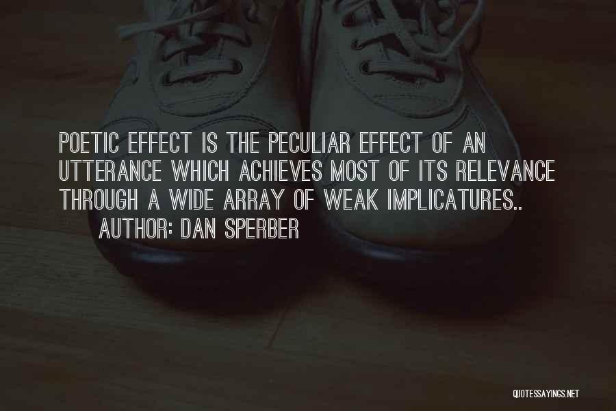 Dan Sperber Quotes: Poetic Effect Is The Peculiar Effect Of An Utterance Which Achieves Most Of Its Relevance Through A Wide Array Of