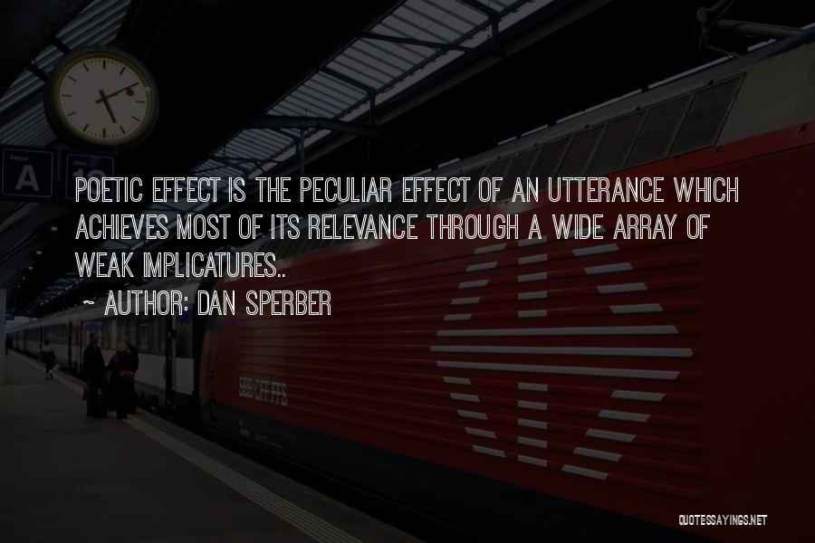 Dan Sperber Quotes: Poetic Effect Is The Peculiar Effect Of An Utterance Which Achieves Most Of Its Relevance Through A Wide Array Of