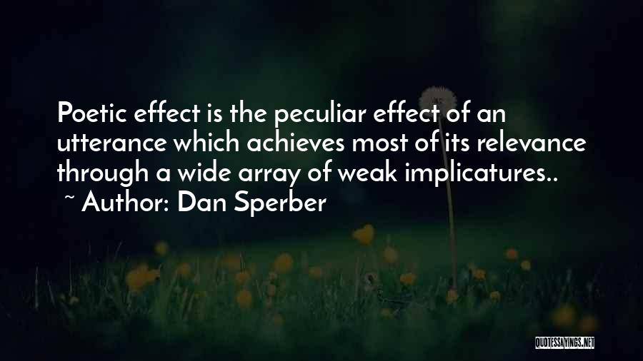 Dan Sperber Quotes: Poetic Effect Is The Peculiar Effect Of An Utterance Which Achieves Most Of Its Relevance Through A Wide Array Of