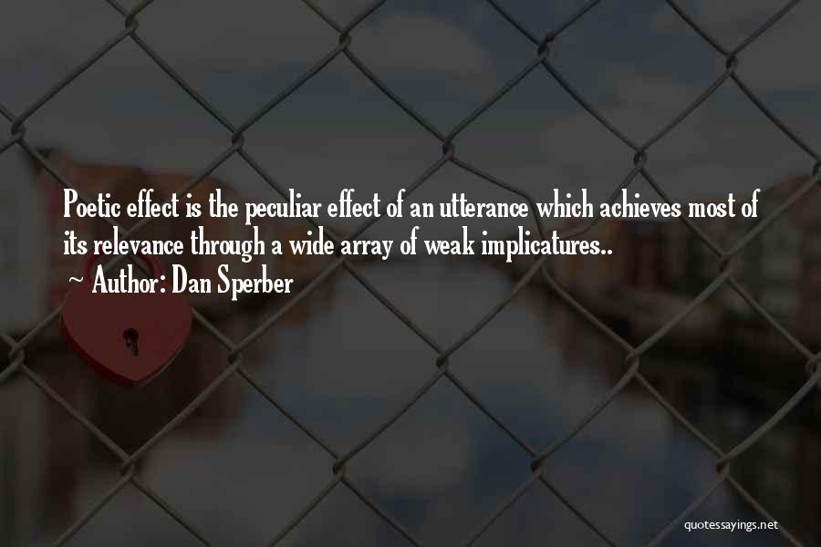 Dan Sperber Quotes: Poetic Effect Is The Peculiar Effect Of An Utterance Which Achieves Most Of Its Relevance Through A Wide Array Of