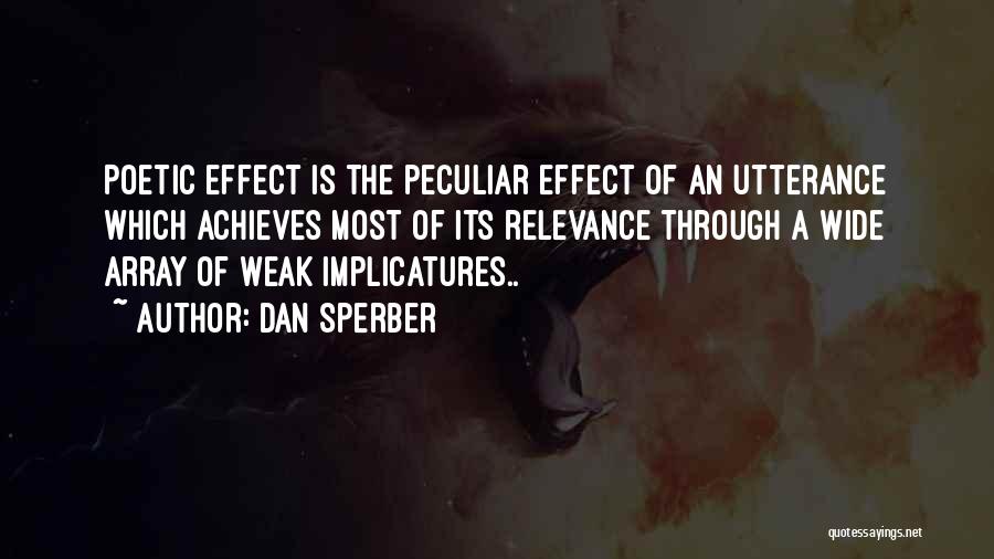 Dan Sperber Quotes: Poetic Effect Is The Peculiar Effect Of An Utterance Which Achieves Most Of Its Relevance Through A Wide Array Of