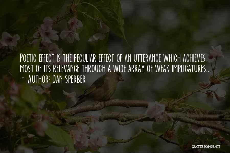 Dan Sperber Quotes: Poetic Effect Is The Peculiar Effect Of An Utterance Which Achieves Most Of Its Relevance Through A Wide Array Of