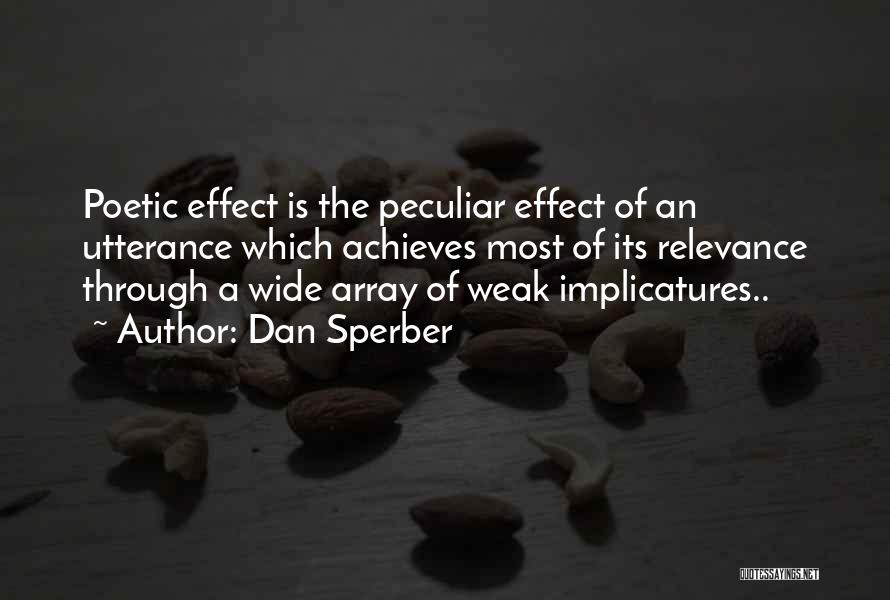 Dan Sperber Quotes: Poetic Effect Is The Peculiar Effect Of An Utterance Which Achieves Most Of Its Relevance Through A Wide Array Of