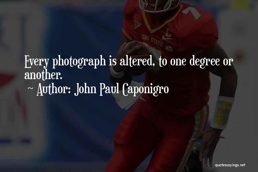 John Paul Caponigro Quotes: Every Photograph Is Altered, To One Degree Or Another.