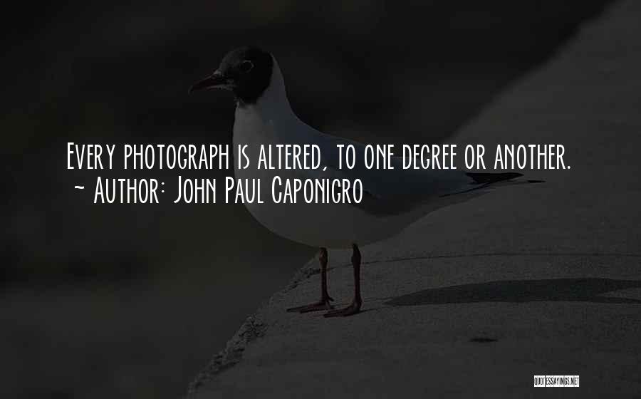 John Paul Caponigro Quotes: Every Photograph Is Altered, To One Degree Or Another.