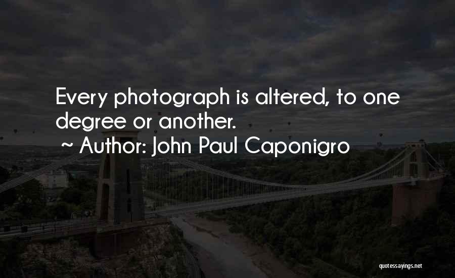 John Paul Caponigro Quotes: Every Photograph Is Altered, To One Degree Or Another.