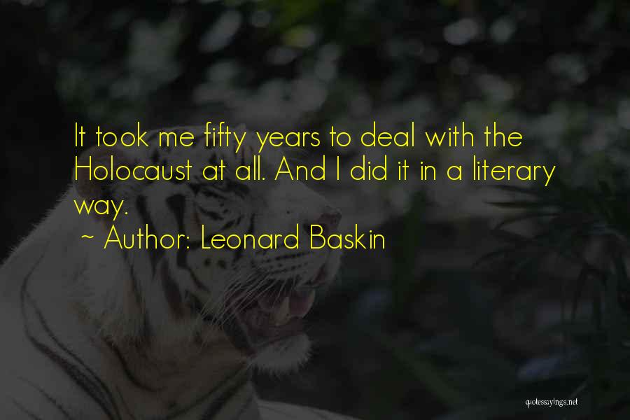 Leonard Baskin Quotes: It Took Me Fifty Years To Deal With The Holocaust At All. And I Did It In A Literary Way.