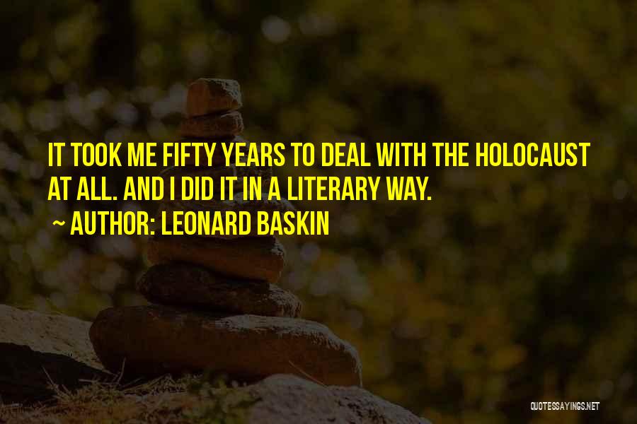 Leonard Baskin Quotes: It Took Me Fifty Years To Deal With The Holocaust At All. And I Did It In A Literary Way.