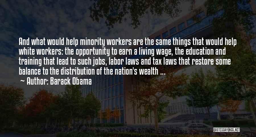 Barack Obama Quotes: And What Would Help Minority Workers Are The Same Things That Would Help White Workers: The Opportunity To Earn A