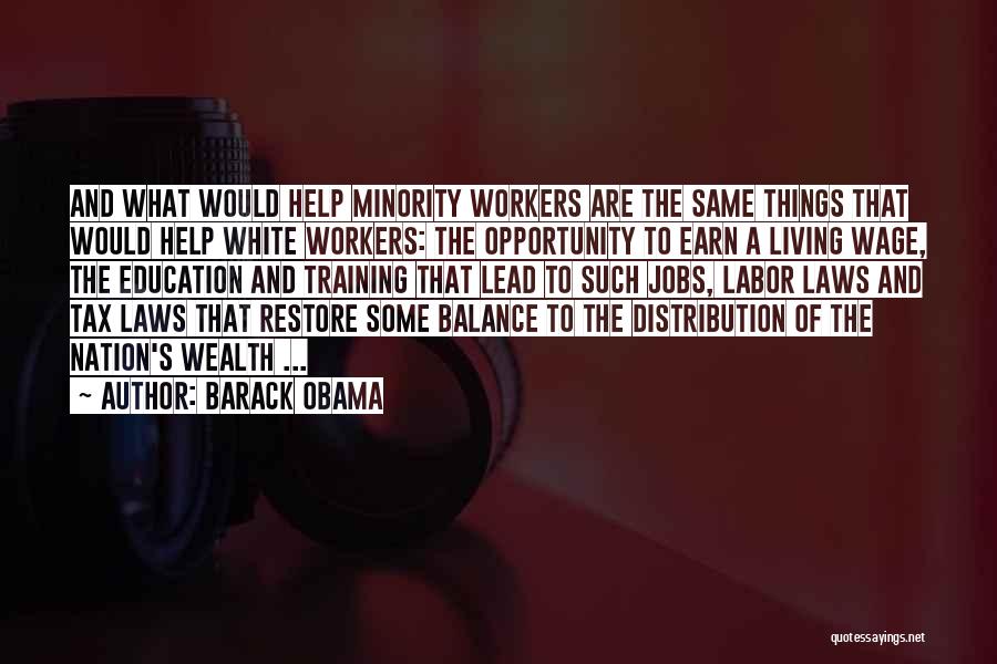 Barack Obama Quotes: And What Would Help Minority Workers Are The Same Things That Would Help White Workers: The Opportunity To Earn A