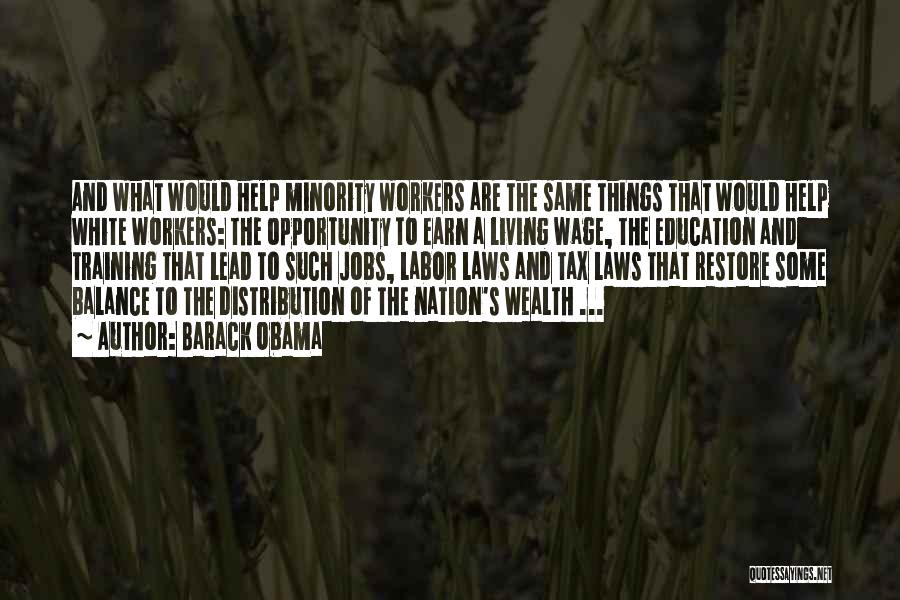 Barack Obama Quotes: And What Would Help Minority Workers Are The Same Things That Would Help White Workers: The Opportunity To Earn A