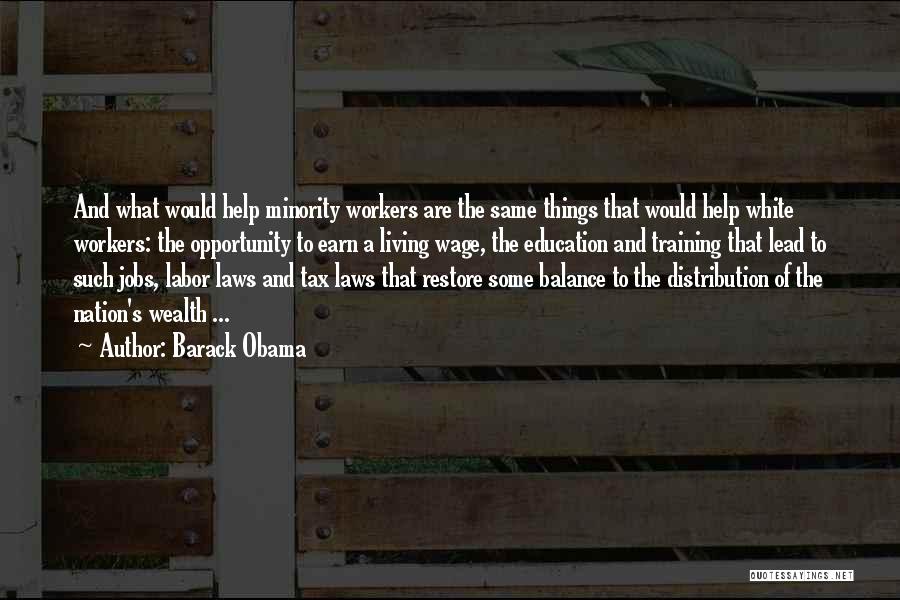 Barack Obama Quotes: And What Would Help Minority Workers Are The Same Things That Would Help White Workers: The Opportunity To Earn A