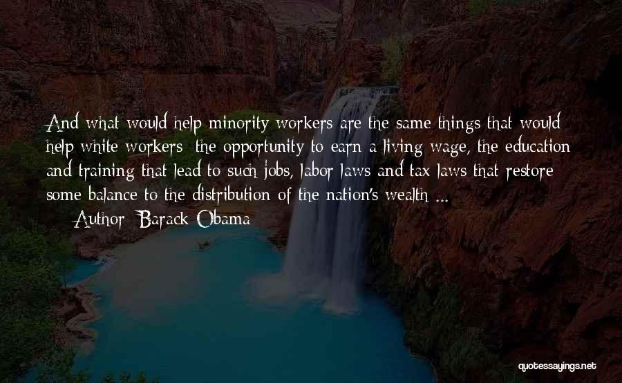 Barack Obama Quotes: And What Would Help Minority Workers Are The Same Things That Would Help White Workers: The Opportunity To Earn A